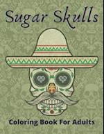 Sugar Skulls Coloring Book For Adults: sugar skull coloring book for adults 50: Perfect For Adults / Teens And Adults Women 