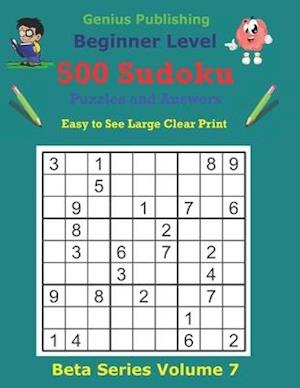 500 Beginner Sudoku Puzzles and Answers Beta Series Volume 7: Easy to See Large Clear Print