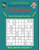 500 Competitive Sudoku Puzzles and Answers Beta Series Volume 7: Easy to See Large Clear Print 