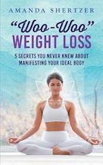 "Woo-Woo" Weight Loss: 5 Secrets You Never Knew About Manifesting Your Ideal Body 