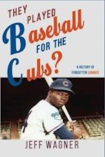 They Played Baseball for the Cubs?: A History of Forgotten Cubbies 
