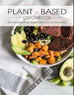 Plant - Based Cookbook: 600 Healthy Plant-Based Recipes For Everyday 