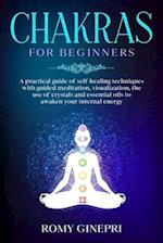 CHAKRAS FOR BEGINNERS: A practical guide of self-healing techniques with guided meditation, visualization, the use of crystals and essential oils to a