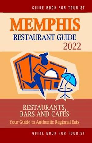 Memphis Restaurant Guide 2022: Your Guide to Authentic Regional Eats in Memphis, Tennessee (Restaurant Guide 2022)