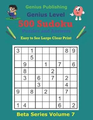 500 Genius Sudoku Puzzles and Answers Beta Series Volume 7: Easy to See Large Clear Print