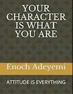 YOUR CHARACTER IS WHAT YOU ARE: ATTITUDE IS EVERYTHING 