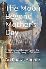 The Moon Beyond Mother's Day: 12 Motherhood Myths & Taboos The World is Finally Ready to Talk About 