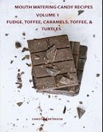 MOUTH WATERING CANDIES, FUDGE, TOFFEE, CARAMEL, TRUFFLES, CHOCOLATE &TURTLES, VOLUME 1: 44 DIFFERENT RECIPES, 28 FUDGE, 4 TOFFEE, 8 CARAMEL, 2 TRUFFLE