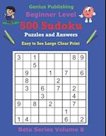 500 Beginner Sudoku Puzzles and Answers Beta Series Volume 8: Easy to See Large Clear Print 