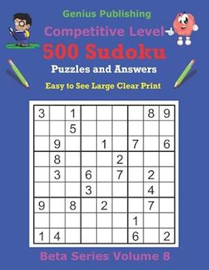 500 Competitive Sudoku Puzzles and Answers Beta Series Volume 8: Easy to See Large Clear Print