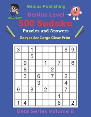 Publishing 500 Genius Sudoku Puzzles and Answers Beta Series Volume 8: Easy to See Large Clear Print