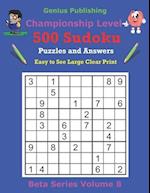 500 Championship Sudoku Puzzles and Answers Beta Series Volume 8: Easy to See Large Clear Print 