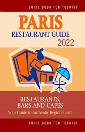 Paris Restaurant Guide 2022: Your Guide to Authentic Regional Eats in Paris, France (Restaurant Guide 2022)