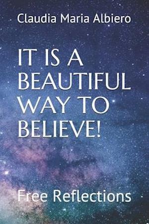 IT IS A BEAUTIFUL WAY TO BELIEVE! : Free Reflections