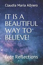 IT IS A BEAUTIFUL WAY TO BELIEVE! : Free Reflections 