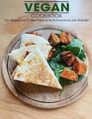 Vegan Cookbook: 101 Recipes and 3 Meal Plans to Build Endurance and Strength