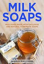 Milk Soaps: Milk Soaps Book with Exclusive and Natural Homemade Soaps 