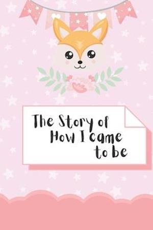 The story of how I came to be: A beautifully illustrated memory book for baby girl