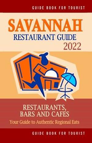 Savannah Restaurant Guide 2022: Your Guide to Authentic Regional Eats in Savannah, Georgia (Restaurant Guide 2022)