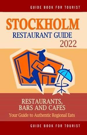 Stockholm Restaurant Guide 2022: Your Guide to Authentic Regional Eats in Stockholm, Sweden (Restaurant Guide 2022)