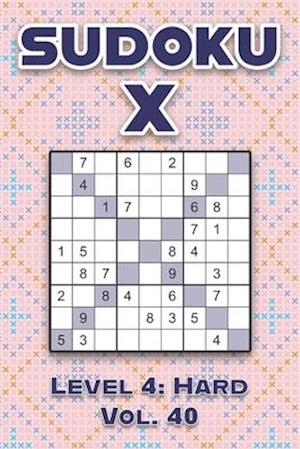 Sudoku X Level 4: Hard Vol. 40: Play Sudoku X Diagonal Lines 9x9 Nine Number Grid With Solutions Hard Level Volumes 1-40 Cross Sums Variation Travel P