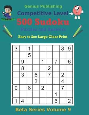 500 Competitive Sudoku Puzzles and Answers Beta Series Volume 9: Easy to See Large Clear Print