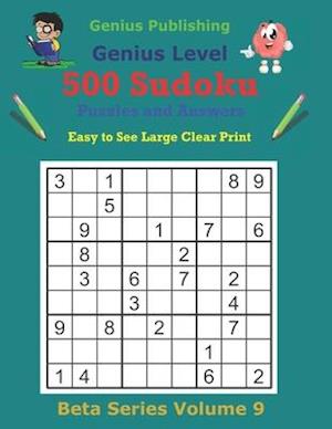 500 Genius Sudoku Puzzles and Answers Beta Series Volume 9: Easy to See Large Clear Print