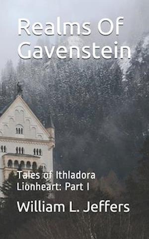 Realms Of Gavenstein: Tales of Ithladora Lionheart: Part I