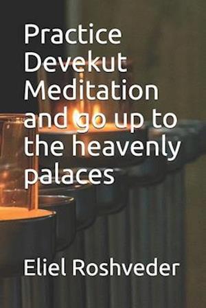 Practice Devekut Meditation and go up to the heavenly palaces