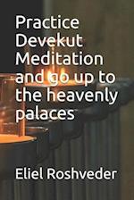 Practice Devekut Meditation and go up to the heavenly palaces 