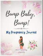 Bump Baby, Bump! My Pregnancy Journal: Proudly Present This Charming And Lovingly Designed Book To Capture Every Precious Moment Of Your And Your Baby