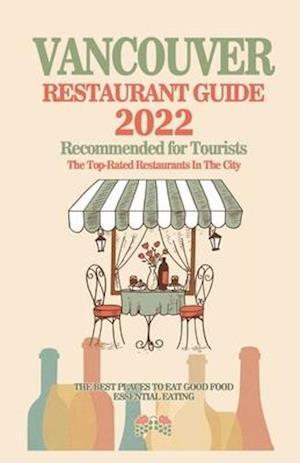 Vancouver Restaurant Guide 2022: Your Guide to Authentic Regional Eats in Vancouver, Canada (Restaurant Guide 2022)