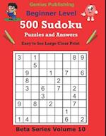 500 Beginner Sudoku Puzzles and Answers Beta Series Volume 10: Easy to See Large Clear Print 