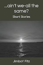 ...ain't we-all the same?: Short Stories 