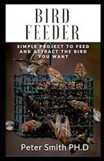 Bird Feeder: Simple Project To Feed And Attract The Bird You Want 