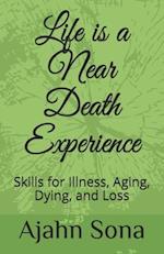 Life is a Near Death Experience: Skills for Illness, Aging, Dying, and Loss 