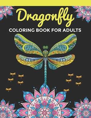 Dragonfly Coloring Book For Adults: An Dragonfly Coloring Book with Fun Easy , Amusement, Stress Relieving & much more For Adults Men, Girls, Boys &