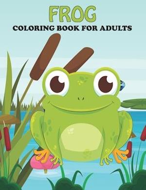 Frog Coloring Book For Adults: An Frog Coloring Book with Fun Easy , Amusement, Stress Relieving & much more For Adults, Men, Girls, Boys & Teens