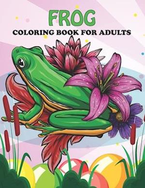 Frog Coloring Book For Adults: An Frog Coloring Book with Fun Easy , Amusement, Stress Relieving & much more For Adults, Men, Girls, Boys & Teens