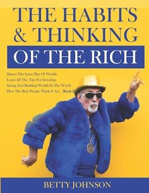 The Habits And Thinking Of The Rich: Master The Inner Play Of Wealth | Learn All The Tips For Investing, Saving And Building Wealth In The World - Boo