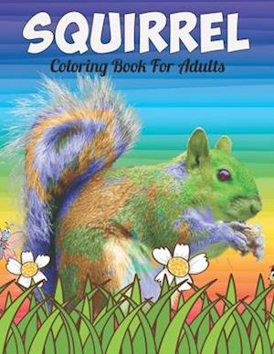 Squirrel Coloring Book For Adults: An Squirrel Coloring Book with Fun Easy , Amusement, Stress Relieving & much more For Adults, Men, Girls, Boys & Te