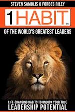 1 Habit of the World's Great Leaders: Life Changing Habits to Unlock Your True Leadership Potential 