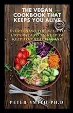 The Vegan Cookbook That Keeps You Alive: Everything You Need To Understand To Keep Healthy And Strong 