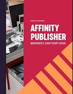 Affinity Publisher. Beginner's Jumpstart Guide: How to quickly create your first Affinity Publisher projects independently 