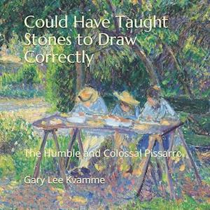 Could Have Taught Stones to Draw Correctly: The Humble and Colossal Pissarro