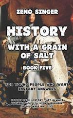 HISTORY WITH A GRAIN OF SALT: BOOK FIVE : RECENT TIMES 