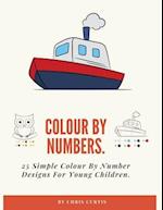 Colouring By Numbers: 25 Simple Colour By Number Designs For Young Children. 