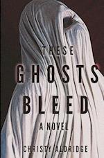 These Ghosts Bleed 