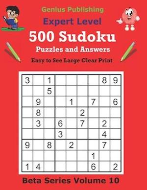 500 Expert Sudoku Puzzles and Answers Beta Series Volume 10: Easy to See Large Clear Print Sudoku Puzzles