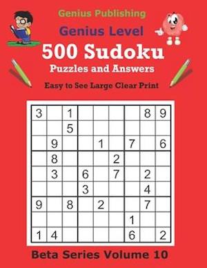 500 Genius Sudoku Puzzles and Answers Beta Series Volume 10: Easy to See Large Clear Print Sudoku Puzzles